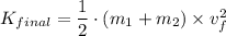 K_{final} = \dfrac{1}{2}  \cdot (m_1 + m_2) \times v_f^2