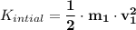 K_{intial} = \mathbf{\dfrac{1}{2}  \cdot m_1  \cdot v_1^2}