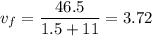 v_f = \dfrac{46.5}{1.5 + 11}  = 3.72