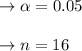 \to \alpha = 0.05 \\\\ \to n =16\\\\