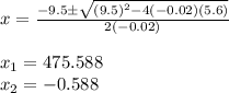 x=\frac{-9.5\±\sqrt{(9.5)^2-4(-0.02)(5.6)}}{2(-0.02)}\\\\x_1=475.588\\x_2=-0.588