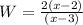 W=\frac{2(x - 2)}{ (x - 3)}