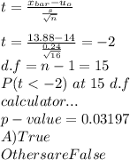 t=\frac{x_{bar}-u_o }{\frac{s}{\sqrt{n} } } \\\\t=\frac{13.88-14}{\frac{0.24}{\sqrt{16} } } = -2\\d.f=n-1=15\\P(t