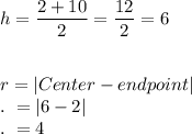 h=\dfrac{2+10}{2}=\dfrac{12}{2}=6\\\\\\r=|Center-endpoint|\\.\ =|6-2|\\.\ =4
