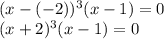 (x-(-2))^3(x-1)=0\\(x+2)^3(x-1)=0\\