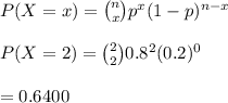 P(X=x)={n\choose x}p^x(1-p)^{n-x}\\\\P(X=2)={2\choose2}0.8^2(0.2)^0\\\\=0.6400