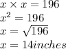 x \times x = 196 \\  {x}^{2} = 196 \\ x =  \sqrt{196 }   \\ x = 14inches