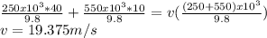 \frac{250x10^{3}*40 }{9.8} +\frac{550x10^{3}*10 }{9.8} =v(\frac{(250+550)x10^{3} }{9.8}) \\v=19.375m/s