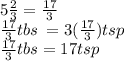 5 \frac{2}{3}  =  \frac{17}{3}  \\  \frac{17}{3} tbs \:  = 3( \frac{17}{3} )tsp \\  \frac{17}{3} tbs = 17tsp