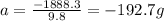 a=\frac{-1888.3}{9.8}=-192.7g