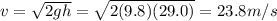 v=\sqrt{2gh}=\sqrt{2(9.8)(29.0)}=23.8 m/s