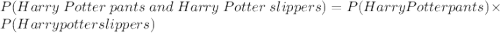 P(Harry\ Potter\ pants\ and\ Harry\ Potter\ slippers)=P(Harry Potter pants)\times P(Harry potter slippers)