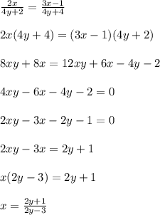 \frac{2x}{4y+2} = \frac{3x-1}{4y + 4} \\\\2x ( 4y + 4) = (3x-1)(4y+2)\\\\8xy + 8x = 12xy + 6x - 4y - 2\\\\4xy - 6x - 4y - 2 = 0\\\\2xy - 3x - 2y - 1 = 0\\\\2xy - 3x = 2y + 1\\\\x(2y - 3) = 2y +1\\\\x = \frac{2y+1}{2y-3}