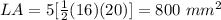 LA=5[\frac{1}{2}(16)(20)]=800\ mm^2