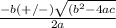 \frac{{-b (+/-)\sqrt{(b^{2}-4ac }}}{2a}