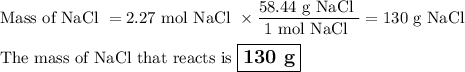 \text{Mass of NaCl } = \text{2.27 mol NaCl } \times \dfrac{\text{58.44 g NaCl }}{\text{1 mol NaCl }} = \text{130 g NaCl}\\\\\text{The mass of NaCl that reacts is $\large \boxed{\textbf{130 g}}$}