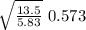 \sqrt{\frac{13.5}{5.83} } \ 0.573