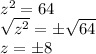 z^2=64\\\sqrt{z^2}=\pm\sqrt{64}\\ z=\pm8