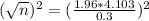 (\sqrt{n})^{2} = (\frac{1.96*4.103}{0.3})^{2}