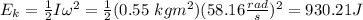 E_k=\frac{1}{2}I\omega^2 =\frac{1}{2}(0.55\ kgm^2)(58.16\frac{rad}{s})^2=930.21J