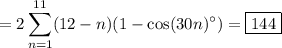 =\displaystyle2\sum_{n=1}^{11}(12-n)(1-\cos(30n)^\circ)=\boxed{144}