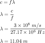 c=f\lambda\\\\\lambda=\dfrac{c}{f}\\\\\lambda=\dfrac{3\times 10^8\ m/s}{27.17\times 10^6\ Hz}\\\\\lambda=11.04\ m