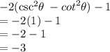 - 2( { \csc}^{2}  \theta \:  -  {cot}^{2}  \theta) - 1 \\  =  - 2(1) - 1 \\  =  - 2 - 1 \\  =  - 3