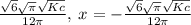 \frac{\sqrt{6}\sqrt{\pi }\sqrt{Kc}}{12\pi },\:x=-\frac{\sqrt{6}\sqrt{\pi }\sqrt{Kc}}{12\pi }