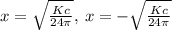 x=\sqrt{\frac{Kc}{24\pi }},\:x=-\sqrt{\frac{Kc}{24\pi }}