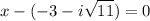 $x -(-3 - i \sqrt{11})=0