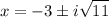 $x =-3 \pm i \sqrt{11}