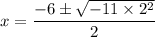 $x= \frac {-6 \pm \sqrt{-11 \times 2^2}}{2}