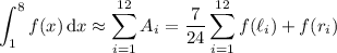 \displaystyle\int_1^8f(x)\,\mathrm dx\approx\sum_{i=1}^{12}A_i=\frac7{24}\sum_{i=1}^{12}f(\ell_i)+f(r_i)