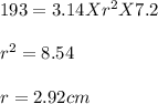193 = 3.14 X r^2 X 7.2\\\\r^2 = 8.54\\\\r = 2.92 cm