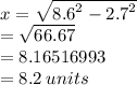 x =  \sqrt{ {8.6}^{2}  -  {2.7}^{2} }  \\  =  \sqrt{66.67}  \\  = 8.16516993 \\  = 8.2 \: units