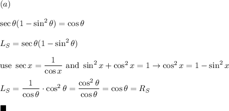 (a)\\\\\sec\theta(1-\sin^2\theta)=\cos\theta\\\\L_S=\sec\theta(1-\sin^2\theta)\\\\\text{use}\ \sec x=\dfrac{1}{\cos x}\ \text{and}\ \sin^2x+\cos^2x=1\to\cos^2x=1-\sin^2x\\\\L_S=\dfrac{1}{\cos\theta}\cdot\cos^2\theta=\dfrac{\cos^2\theta}{\cos\theta}=\cos\theta=R_S\\\\\blacksquare