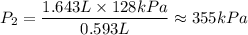 P_2=\dfrac{1.643L\times 128kPa}{0.593L}\approx355kPa