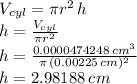 V_{cyl}=\pi r^2\,h\\h =\frac{V_{cyl}}{\pi r^2} \\h=\frac{0.0000474248\, cm^3}{\pi \, (0.00225\,cm)^2} \\h=2.98188 \,cm