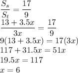 \dfrac{S_s}{S_t}=\dfrac{17}{9}\\\dfrac{13+3.5x}{3x}=\dfrac{17}{9}\\9(13+3.5x)=17(3x)\\117+31.5x=51x\\19.5x=117\\x=6