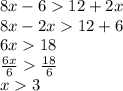 8x - 6  12 + 2x \\ 8x - 2x  12 + 6 \\ 6x  18 \\  \frac{6x}{6}    \frac{18}{6}  \\ x  3