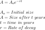 A=A_oe^{-rt}\\\\A_o=Initial \ size\\A=Size \ after\ t\ years\\t=time \ in \ years\\r=Rate \ of \ decay