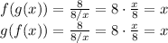 f(g(x))=\frac{8}{8/x} =8\cdot\frac{x}{8} =x\\g(f(x))=\frac{8}{8/x} =8\cdot\frac{x}{8} =x