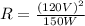 R = \frac{(120V)^2}{150W}