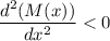 \dfrac{d^2(M(x))}{dx^2} < 0