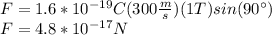 F=1.6*10^{-19}C(300\frac{m}{s})(1T)sin(90^\circ)\\F=4.8*10^{-17}N