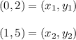 (0, 2) = (x_1, y_1)\\\\(1, 5) = (x_2, y_2)
