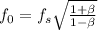 f_0 = f_s  \sqrt{\frac{1+\beta}{1-\beta}}
