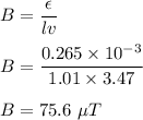 B=\dfrac{\epsilon}{lv}\\\\B=\dfrac{0.265\times 10^{-3}}{1.01\times 3.47}\\\\B=75.6\ \mu T