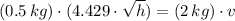 (0.5\,kg) \cdot (4.429\cdot \sqrt{h}) = (2\,kg)\cdot v