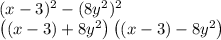 (x-3)^2-(8y^2)^2\\\left(\left(x-3\right)+8y^2\right)\left(\left(x-3\right)-8y^2\right)